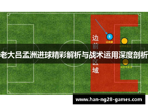 老大吕孟洲进球精彩解析与战术运用深度剖析