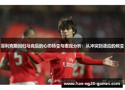 菲利克斯回归马竞后的心态转变与表现分析：从冲突到适应的蜕变