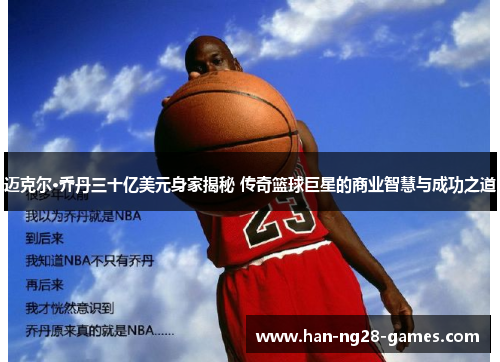 迈克尔·乔丹三十亿美元身家揭秘 传奇篮球巨星的商业智慧与成功之道