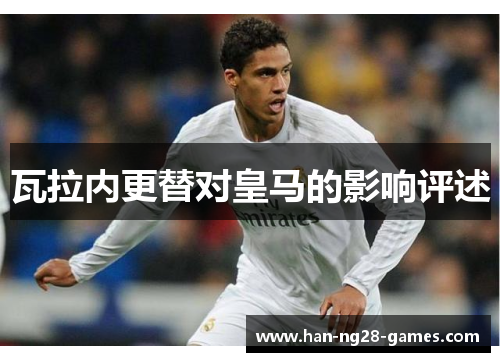 瓦拉内更替对皇马的影响评述
