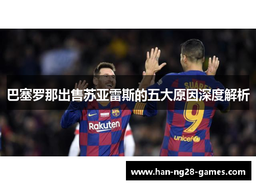 巴塞罗那出售苏亚雷斯的五大原因深度解析