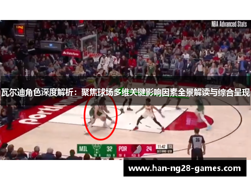 瓦尔迪角色深度解析：聚焦球场多维关键影响因素全景解读与综合呈现